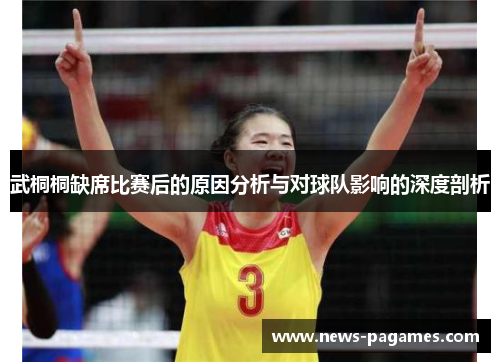 武桐桐缺席比赛后的原因分析与对球队影响的深度剖析