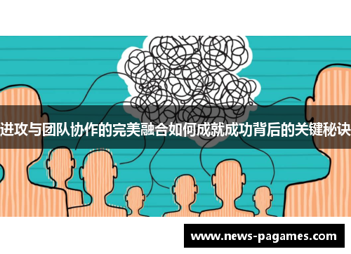 进攻与团队协作的完美融合如何成就成功背后的关键秘诀
