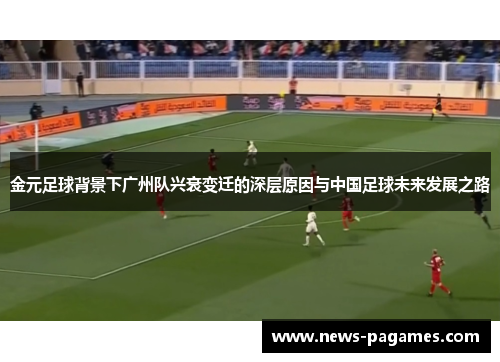 金元足球背景下广州队兴衰变迁的深层原因与中国足球未来发展之路