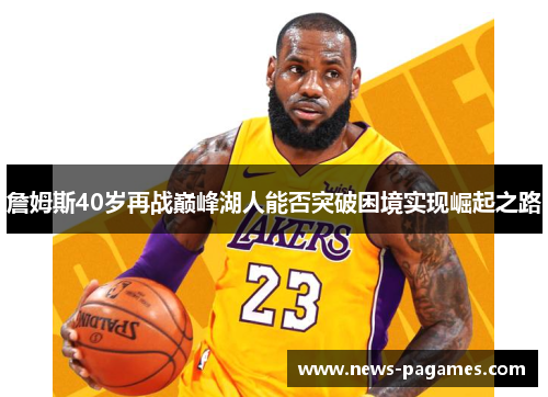 詹姆斯40岁再战巅峰湖人能否突破困境实现崛起之路