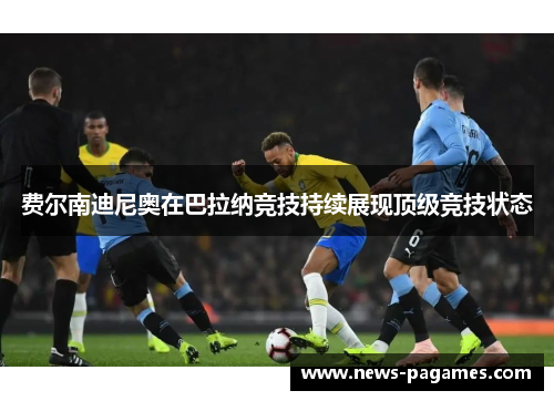 费尔南迪尼奥在巴拉纳竞技持续展现顶级竞技状态